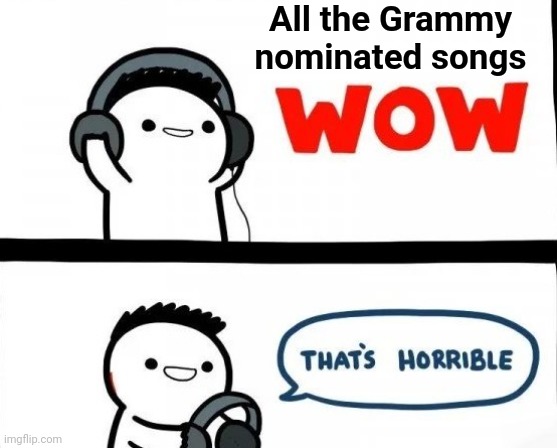 Rappers Rapping for each other | All the Grammy nominated songs | image tagged in bad music,grammys,boring,not so awesome music,don't bother | made w/ Imgflip meme maker