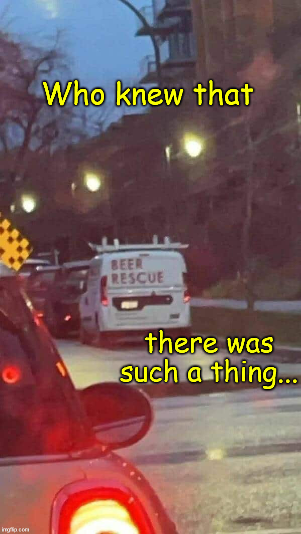 I did not know that | Who knew that; there was such a thing... | image tagged in memes,who knew,beer rescue is real | made w/ Imgflip meme maker