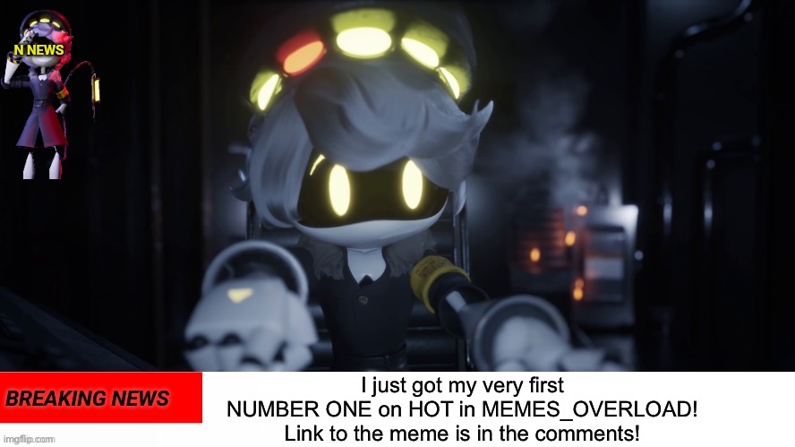 WE GOT EM! | I just got my very first NUMBER ONE on HOT in MEMES_OVERLOAD! Link to the meme is in the comments! | image tagged in n's news | made w/ Imgflip meme maker