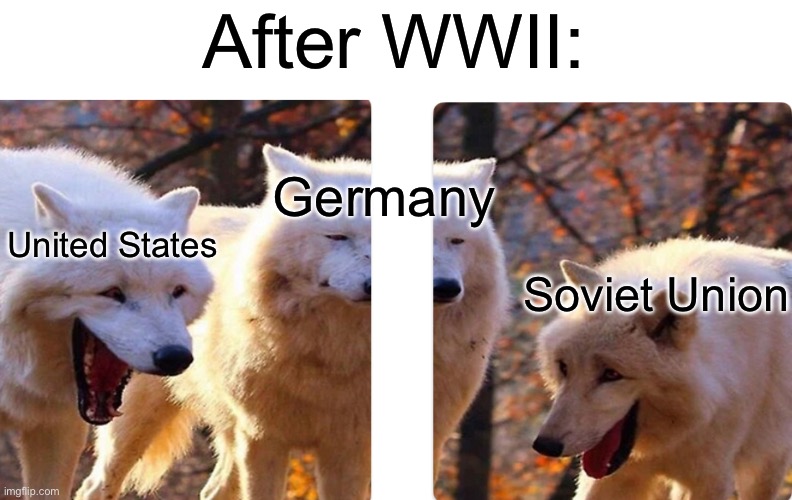 WWII | After WWII:; Germany; United States; Soviet Union | made w/ Imgflip meme maker