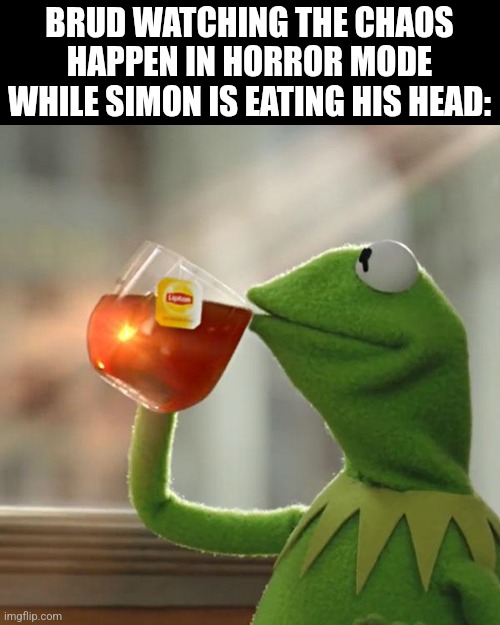 But That's None Of My Business | BRUD WATCHING THE CHAOS HAPPEN IN HORROR MODE WHILE SIMON IS EATING HIS HEAD: | image tagged in memes,but that's none of my business,kermit the frog | made w/ Imgflip meme maker