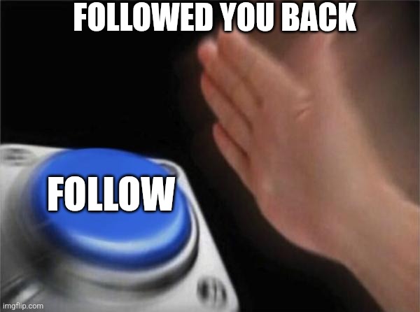 Blank Nut Button Meme | FOLLOWED YOU BACK FOLLOW | image tagged in memes,blank nut button | made w/ Imgflip meme maker