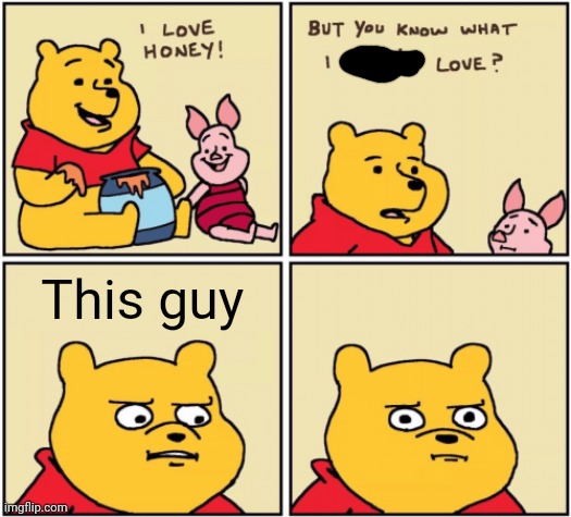 I hope your day is happy (not leaving rn) | This guy | image tagged in upset pooh | made w/ Imgflip meme maker