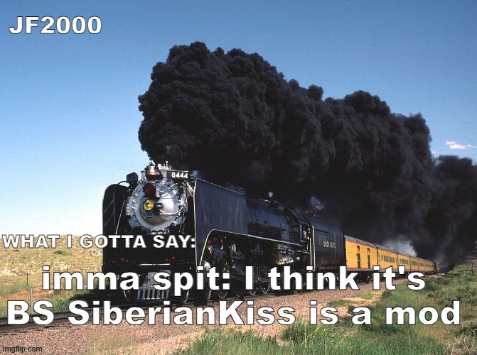 and if this is taken down, we'll know who did it | imma spit: I think it's BS SiberianKiss is a mod | image tagged in jf2000 announcement | made w/ Imgflip meme maker