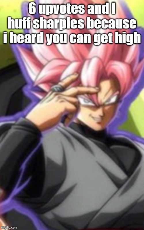 Smart goku black | 6 upvotes and I huff sharpies because i heard you can get high | image tagged in smart goku black | made w/ Imgflip meme maker