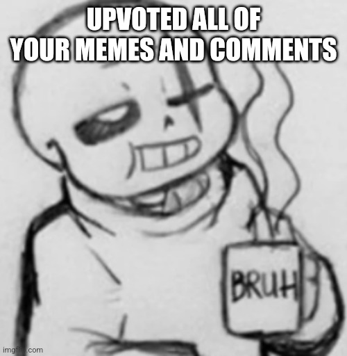 Epic! Sans chilling | UPVOTED ALL OF YOUR MEMES AND COMMENTS | image tagged in epic sans chilling | made w/ Imgflip meme maker