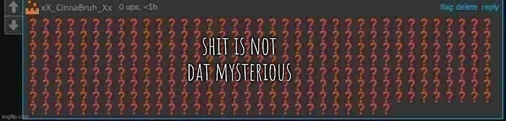 shit is not dat mysterious | made w/ Imgflip meme maker