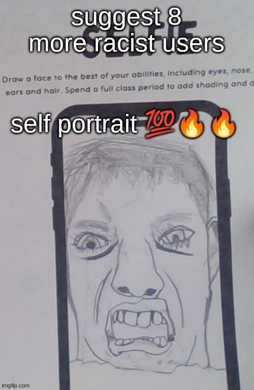 Self Portrait | suggest 8 more racist users | image tagged in self portrait | made w/ Imgflip meme maker