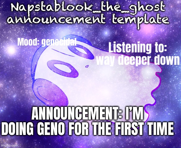 YEAHHHHHHHH!!!!!!!!!!!!!! -Flowey | Napstablook_the_ghost announcement template; Mood: genocidal; Listening to: way deeper down; ANNOUNCEMENT: I’M DOING GENO FOR THE FIRST TIME | made w/ Imgflip meme maker