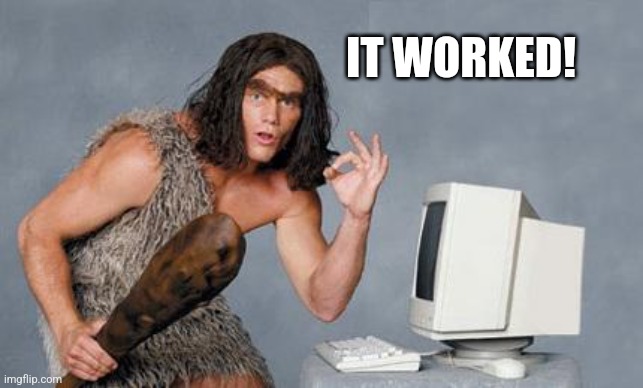 Computer Caveman | IT WORKED! | image tagged in computer caveman | made w/ Imgflip meme maker