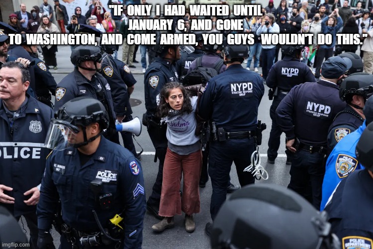 Resistance is Terrorism | "IF  ONLY  I  HAD  WAITED  UNTIL  JANUARY  6,  AND  GONE 
 TO  WASHINGTON,  AND  COME  ARMED,  YOU  GUYS   WOULDN'T  DO  THIS." | image tagged in terrorism | made w/ Imgflip meme maker