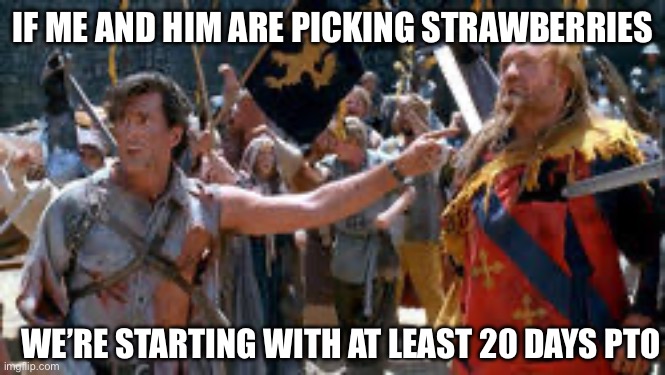 New farmers | IF ME AND HIM ARE PICKING STRAWBERRIES; WE’RE STARTING WITH AT LEAST 20 DAYS PTO | made w/ Imgflip meme maker