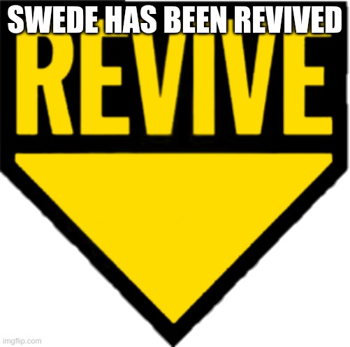 Revive | SWEDE HAS BEEN REVIVED | image tagged in revive | made w/ Imgflip meme maker