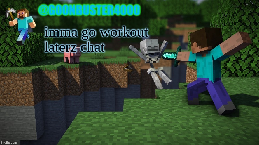 goonbuster4000 | imma go workout laterz chat | image tagged in goonbuster4000 | made w/ Imgflip meme maker