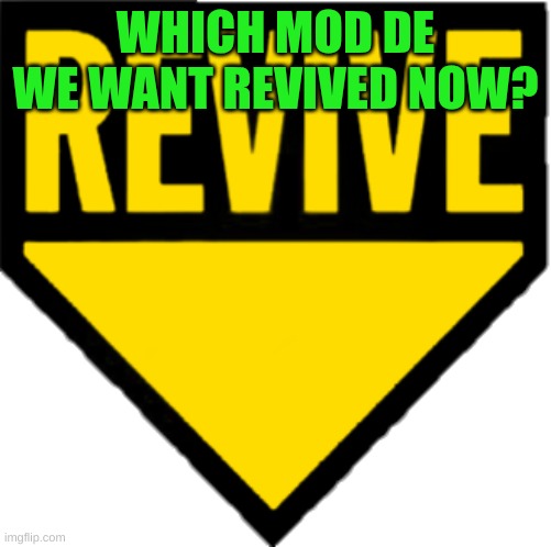 Revive | WHICH MOD DE WE WANT REVIVED NOW? | image tagged in revive | made w/ Imgflip meme maker