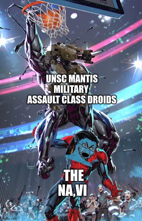 Venom dunk | UNSC MANTIS MILITARY  ASSAULT CLASS DROIDS; THE NA,VI | image tagged in venom dunk | made w/ Imgflip meme maker