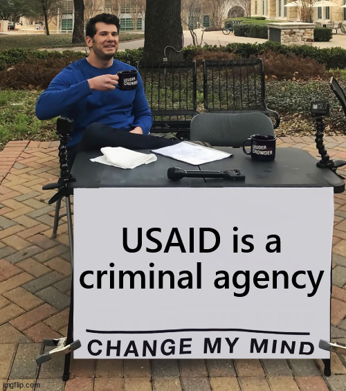 USAID caught in numerous criminal actions | USAID is a criminal agency | image tagged in change my mind,usaid,criminal agency | made w/ Imgflip meme maker