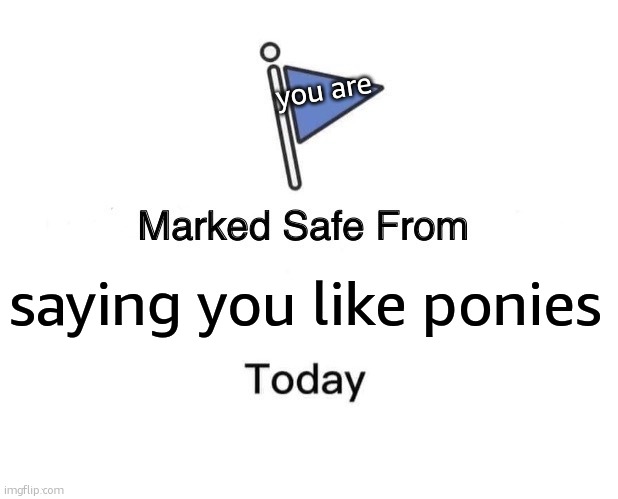 poines | you are; saying you like ponies | image tagged in memes,marked safe from | made w/ Imgflip meme maker