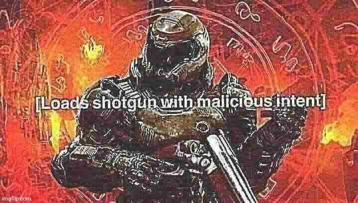 Loads shotgun with malicious intent | image tagged in loads shotgun with malicious intent | made w/ Imgflip meme maker