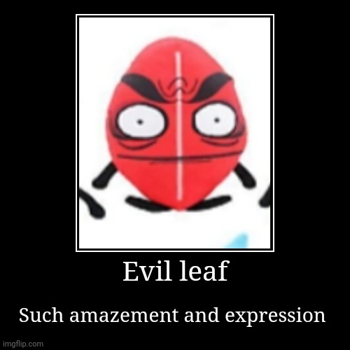 Evil leaf | Such amazement and expression | image tagged in funny,demotivationals | made w/ Imgflip demotivational maker