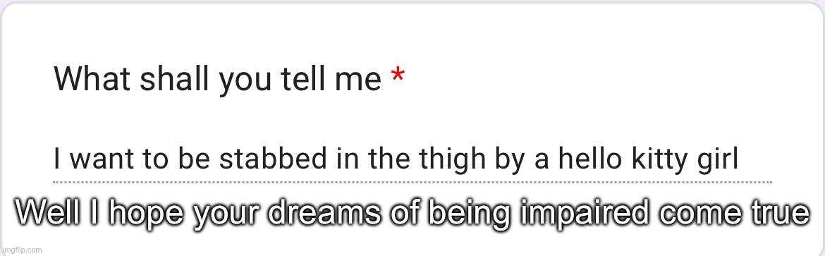 Well I hope your dreams of being impaired come true | made w/ Imgflip meme maker