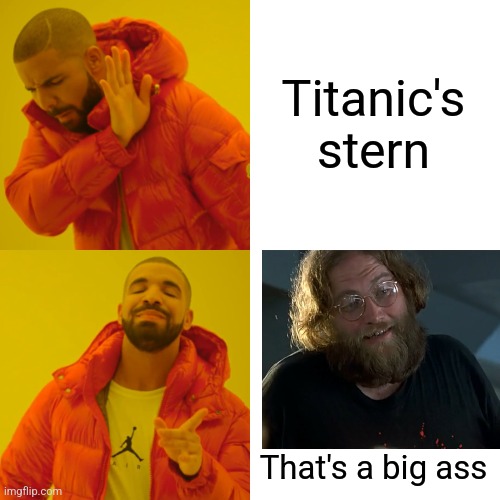 That's a big Ass - According to Mr Bodine | Titanic's stern; That's a big ass | image tagged in memes,drake hotline bling,titanic,jpfan102504,history memes,funny | made w/ Imgflip meme maker