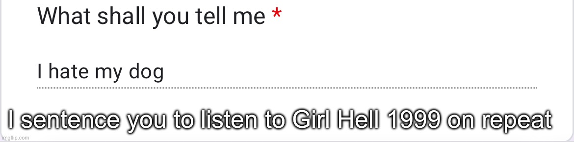 I sentence you to listen to Girl Hell 1999 on repeat | made w/ Imgflip meme maker