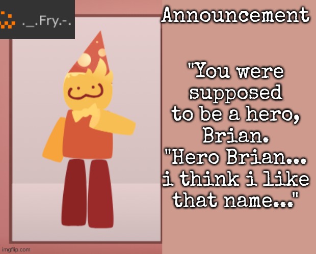 [deleted] | "You were supposed to be a hero, Brian.
"Hero Brian... i think i like that name..." | image tagged in fry announcement | made w/ Imgflip meme maker