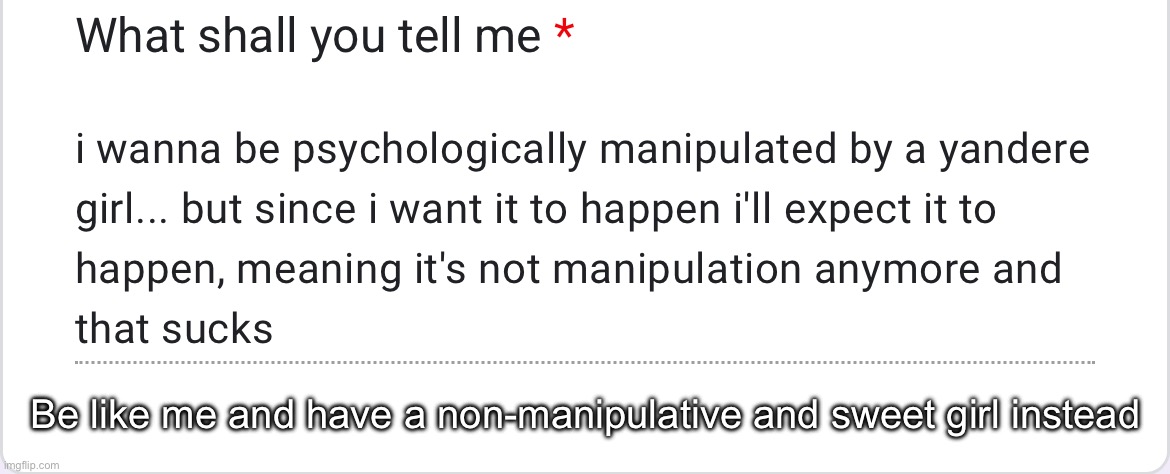 Be like me and have a non-manipulative and sweet girl instead | made w/ Imgflip meme maker