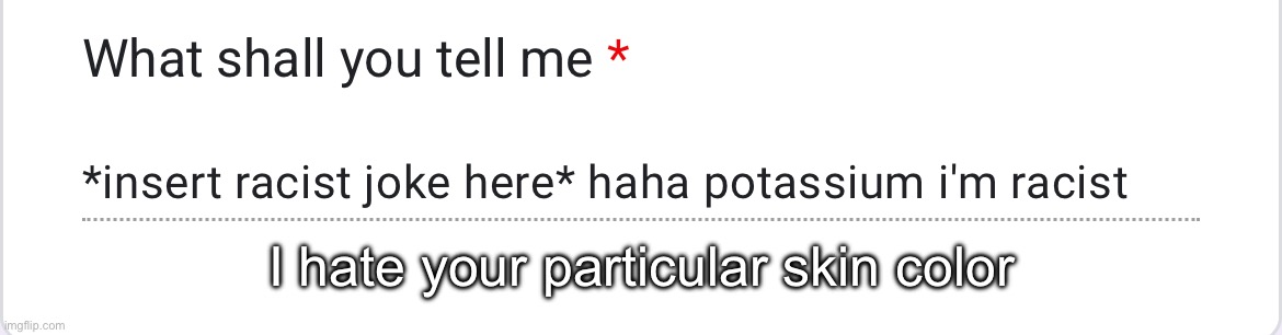 I hate your particular skin color | made w/ Imgflip meme maker