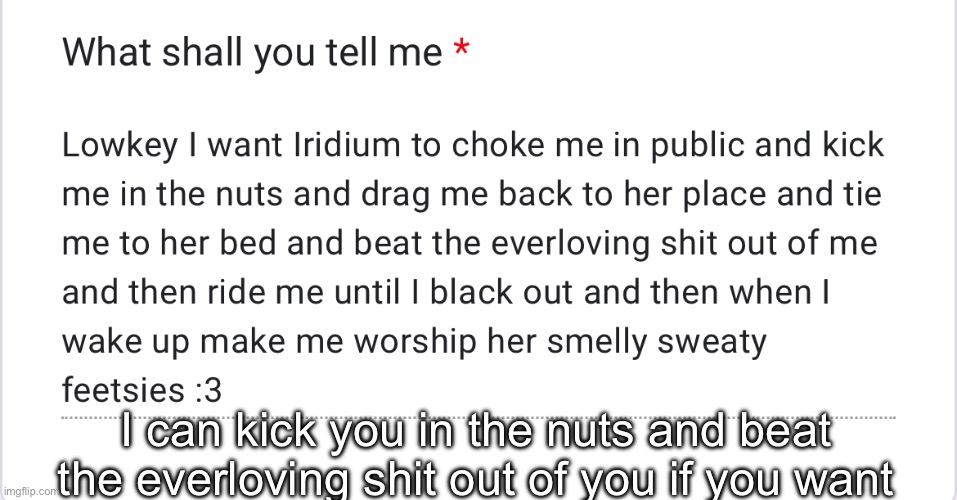 I can kick you in the nuts and beat the everloving shit out of you if you want | made w/ Imgflip meme maker