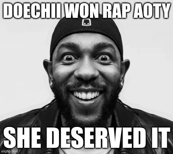 kdot jumpscare | DOECHII WON RAP AOTY; SHE DESERVED IT | image tagged in kdot jumpscare | made w/ Imgflip meme maker