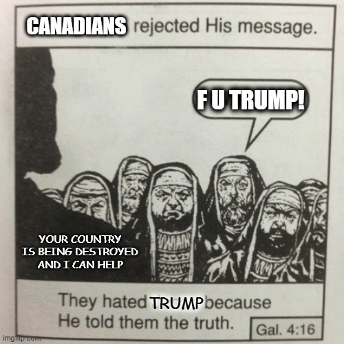 Make Canada 51 | CANADIANS; F U TRUMP! YOUR COUNTRY IS BEING DESTROYED AND I CAN HELP; TRUMP | image tagged in canada,trump | made w/ Imgflip meme maker