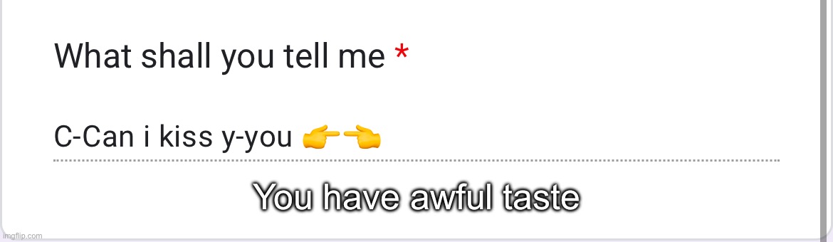 You have awful taste | made w/ Imgflip meme maker