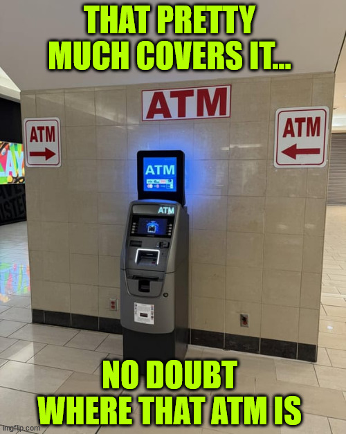 Maybe add some flashing neon signs instead... | THAT PRETTY MUCH COVERS IT... NO DOUBT WHERE THAT ATM IS | image tagged in you had one job | made w/ Imgflip meme maker