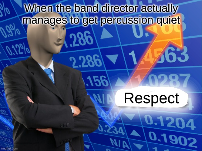 Empty Stonks | When the band director actually manages to get percussion quiet; Respect | image tagged in empty stonks | made w/ Imgflip meme maker