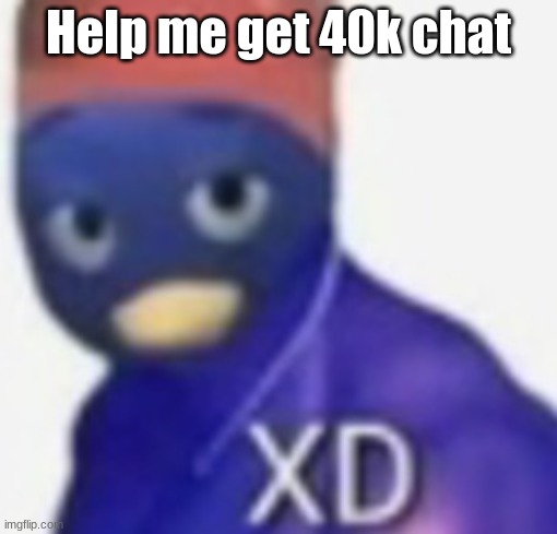 pls | Help me get 40k chat | made w/ Imgflip meme maker