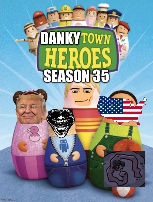 Dankytown heroes season 35 | DANKY; SEASON 35 | image tagged in dankytown heroes | made w/ Imgflip meme maker