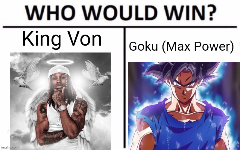 Who Would Win? | King Von; Goku (Max Power) | image tagged in memes,who would win | made w/ Imgflip meme maker