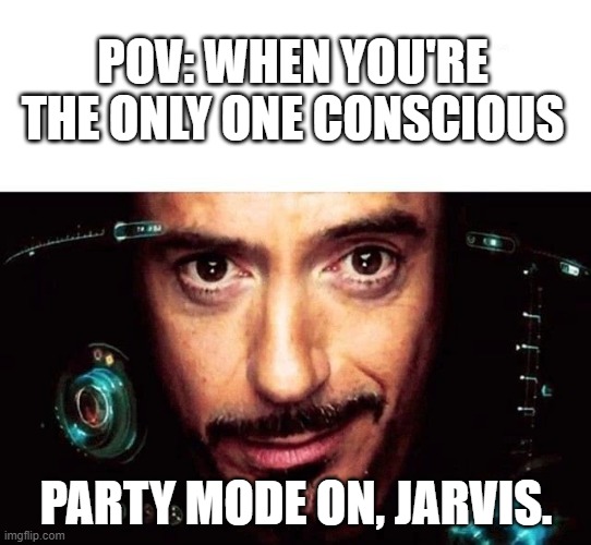 Party mode on | POV: WHEN YOU'RE THE ONLY ONE CONSCIOUS; PARTY MODE ON, JARVIS. | image tagged in jarvis template | made w/ Imgflip meme maker