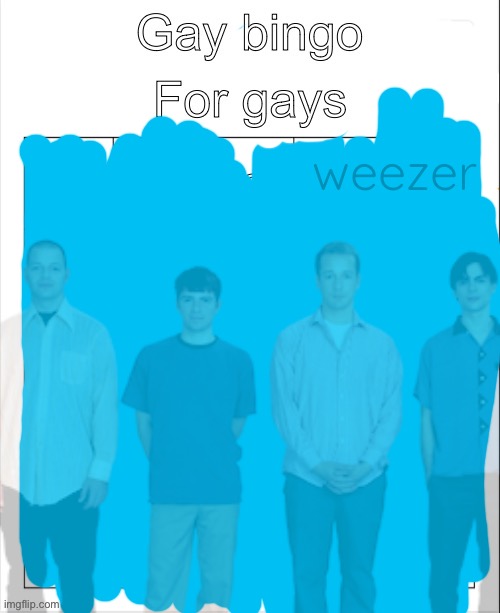 Gay bingo | weezer | image tagged in gay bingo | made w/ Imgflip meme maker