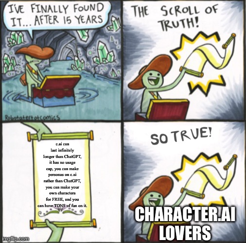 OBJECTION! C.ai is better! | c.ai can last infinitely longer than ChatGPT, it has no usage cap, you can make personas on c.ai rather than ChatGPT, you can make your own characters for FREE, and you can have TONS of fun on it. CHARACTER.AI LOVERS | image tagged in the real scroll of truth,character ai,chatgpt | made w/ Imgflip meme maker