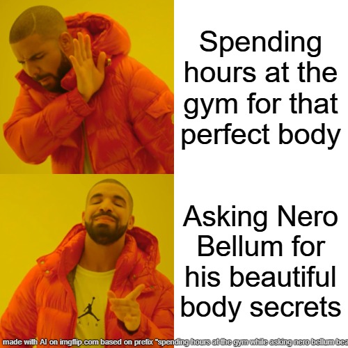 Drake Hotline Bling Meme | Spending hours at the gym for that perfect body; Asking Nero Bellum for his beautiful body secrets | image tagged in memes,drake hotline bling | made w/ Imgflip meme maker