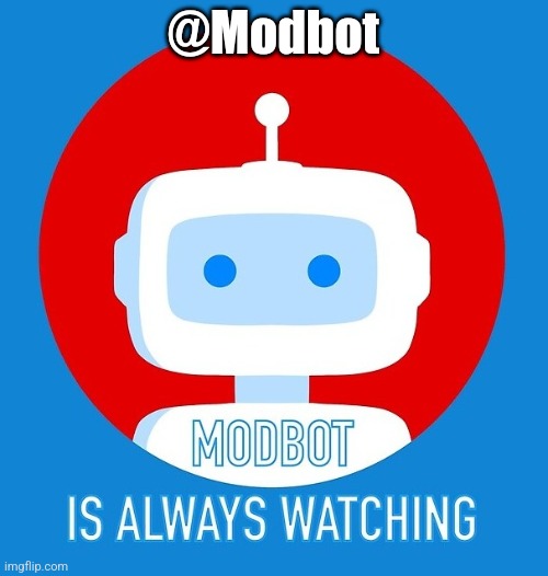 @Modbot what's your thought on this post? | @Modbot | image tagged in modbot | made w/ Imgflip meme maker