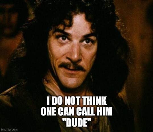 Inigo Montoya Meme | I DO NOT THINK
ONE CAN CALL HIM
"DUDE" | image tagged in memes,inigo montoya | made w/ Imgflip meme maker