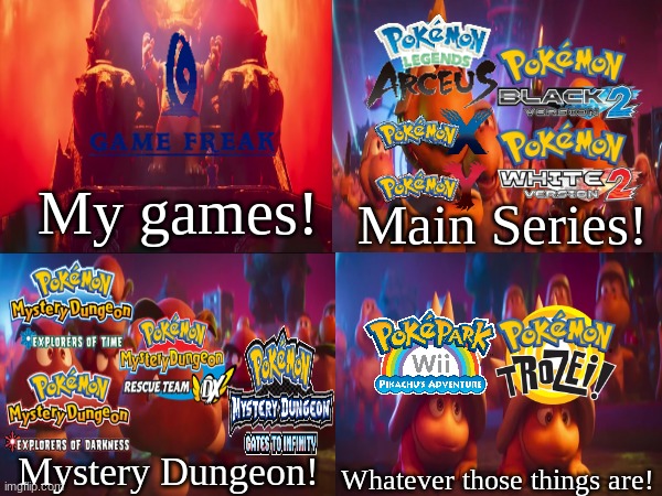 Pokemon games | My games! Main Series! Mystery Dungeon! Whatever those things are! | image tagged in pokemon,memes,funny,gaming,video games | made w/ Imgflip meme maker