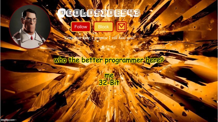 he made a bot that nobody likes and I made a kernel | who the better programmer here?

 
me
32-Bit | image tagged in gold's announcement template | made w/ Imgflip meme maker