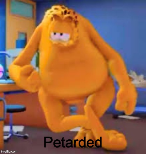 Garfield show | Petarded | image tagged in garfield show | made w/ Imgflip meme maker