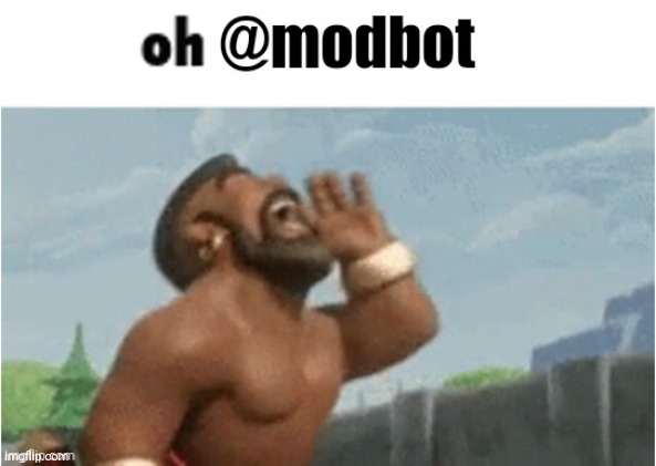 New template to welcome @modbot | image tagged in oh modbot | made w/ Imgflip meme maker