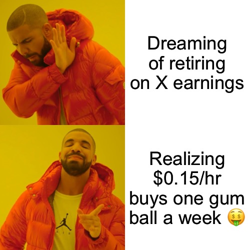 Drake Hotline Bling | Dreaming of retiring on X earnings; Realizing $0.15/hr buys one gum ball a week 🤑 | image tagged in memes,drake hotline bling | made w/ Imgflip meme maker